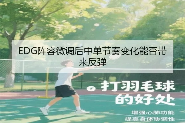 EDG阵容微调后中单节奏变化能否带来反弹 - MILANSPORT
